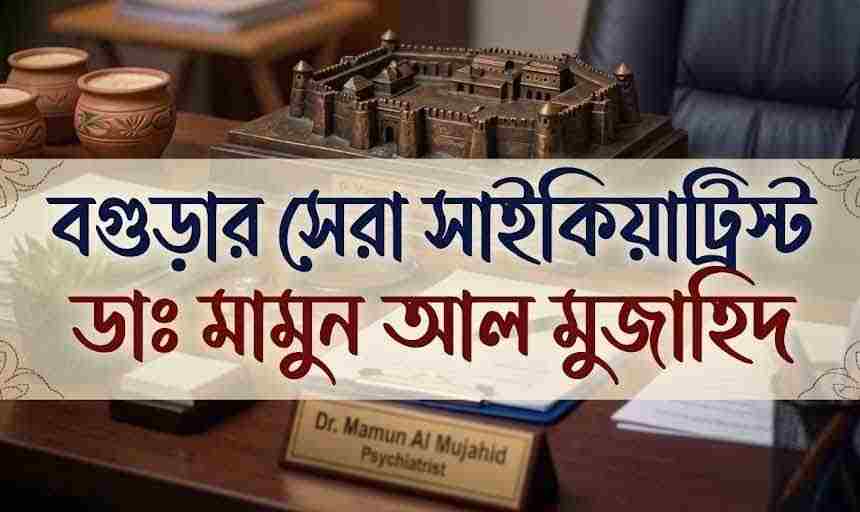 বগুড়া সেরা সাইকিয়াট্রিস্ট ডাঃ মামুন আল মুজাহিদ